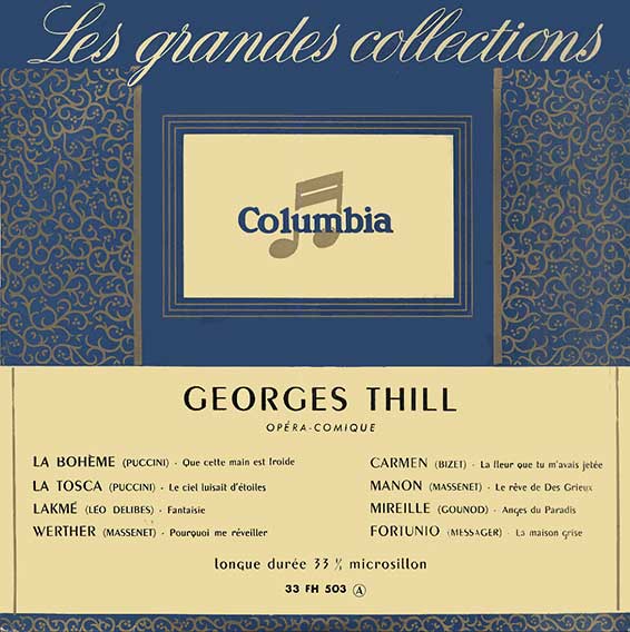 Georges Thill, Opéra-Comique, Longue durée 33 1/3, Columbia 33 FH 503, 1955 (enregistrements années 1930-1950 ?) : La Bohème, La Tosca, Lakmé, Werther, Carmen, Manon, Mireille, Fortunio.