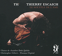 Thierry Escaich, Le souffle de l’âme, Thomas Ospital (orgue), Chœur de chambre Dulci Jubilo, sous la direction de Christophe Gilbert,