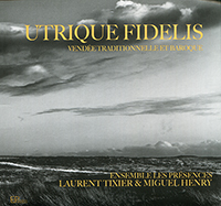 Utrique Fidelis, Vendée traditionnelle et baroque, ensemble Les Présences, Laurent Tixier (voix et vielle à roue), Miguel Henry (théorbe, guitare, direction). En Phases 2023 (ENP 015). Enregistré en janvioer 2023, Institut musical de Vendée.