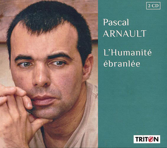 Pascal Arnault, L'Humanité ébranlée, première monographie, œuvres pour piano et mezzo-soprano, quatuor à cordes, piano et baryton, piano et violon, piano quatre mains, quatuor à cordes et mezo-soparno, pian
