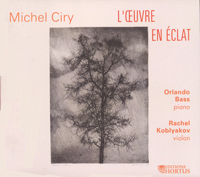 Michel Ciry, L'œvre en éclat, Orlando Bass (piano), Rachel Koblyakov (violon), 