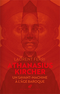 Ferri Laurent, Athanasius Kircher : un savant-machine à l'âge baroque.
