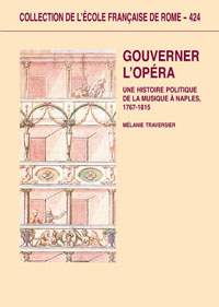Mélanie Traversier, Gouverner l'opéra : une histoire politique de la musique à Naples, 1767-1815