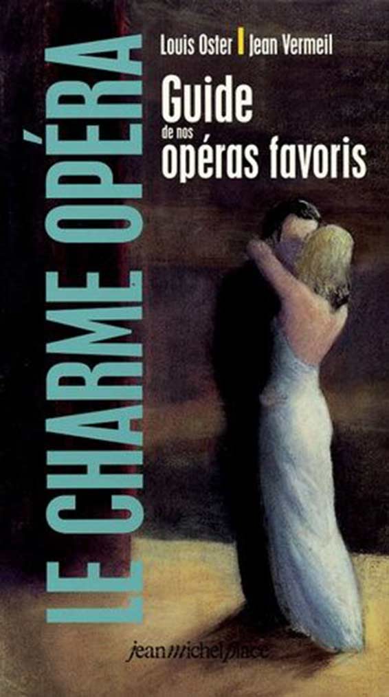 Oster Louis, Vermeil Jean, Le charme opéra - guide de nos opéras favoris. Jean-Michel Place, Paris 2005.