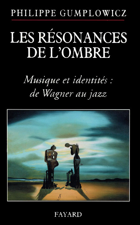 Gumplowicz Philippe, Les Résonances de l'ombre : Musique et identités : de Wagner au jazz