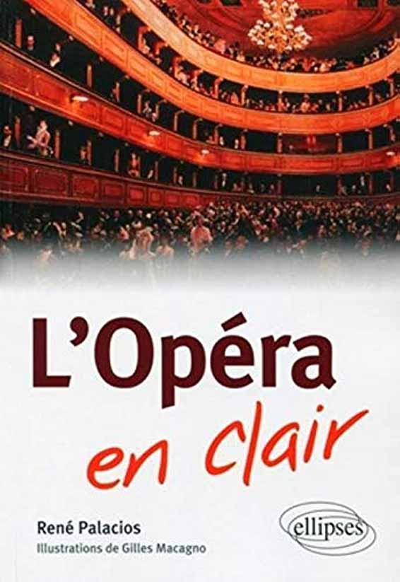 Palacios René, L'Opéra en clair (illustrations par Gilles Macagno). Ellipses, Paris 2010 [192 p. ; ISBN 978-2-7298-5414-0 ; 13 €].