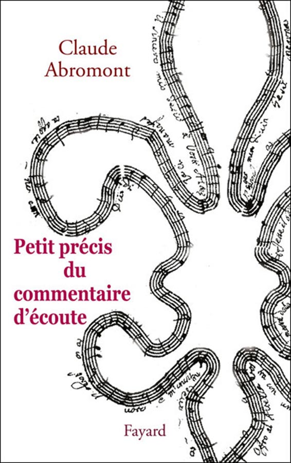 Abromont Claude, Petit précis du commentaire d'écoute. Fayard, Paris 2010 (2008) 