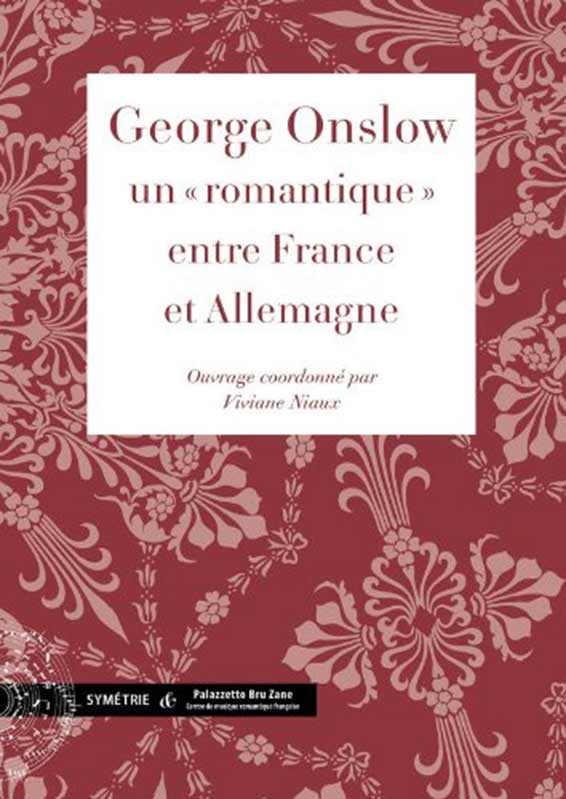 Niaux Viviane (dir.), George Onslow : un « romantique » entre France et Allemagne (préface par René Koering).« Perpetuum mobile », Symétrie, Lyon 2010